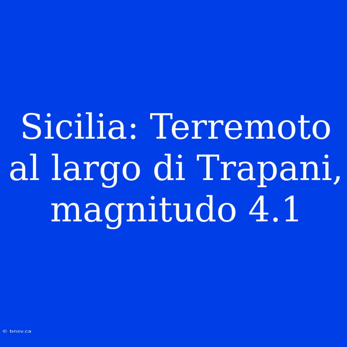 Sicilia: Terremoto Al Largo Di Trapani, Magnitudo 4.1