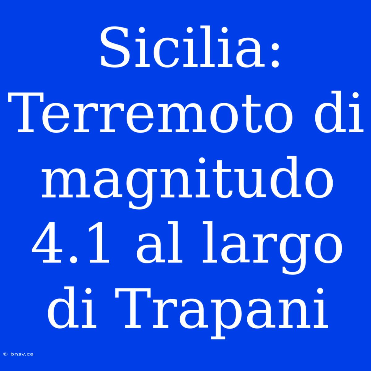 Sicilia: Terremoto Di Magnitudo 4.1 Al Largo Di Trapani