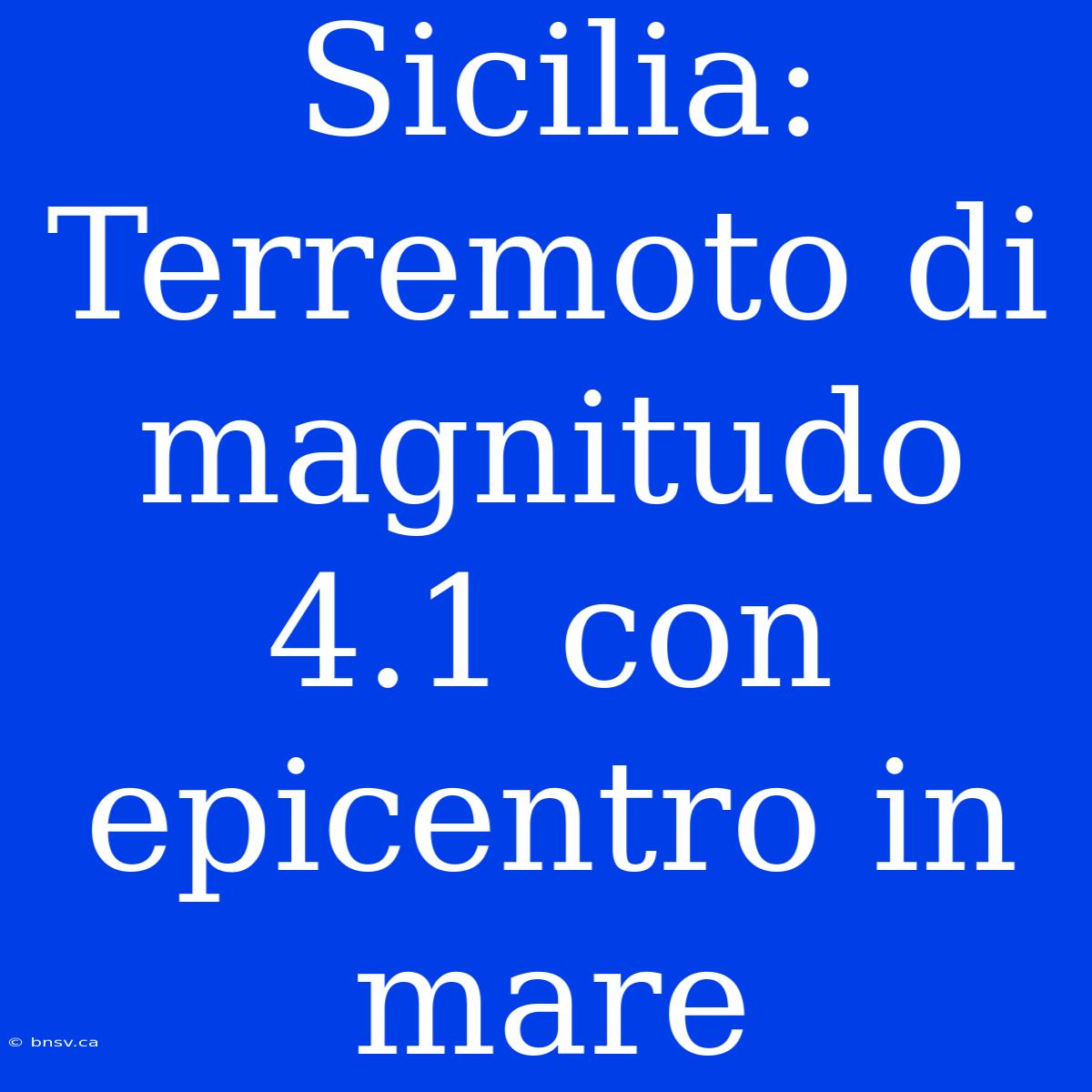 Sicilia: Terremoto Di Magnitudo 4.1 Con Epicentro In Mare