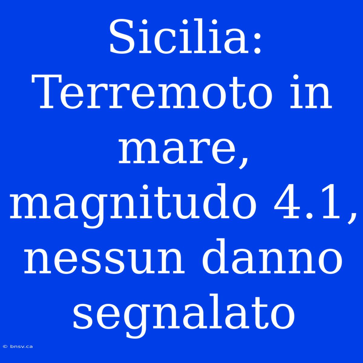 Sicilia: Terremoto In Mare, Magnitudo 4.1, Nessun Danno Segnalato