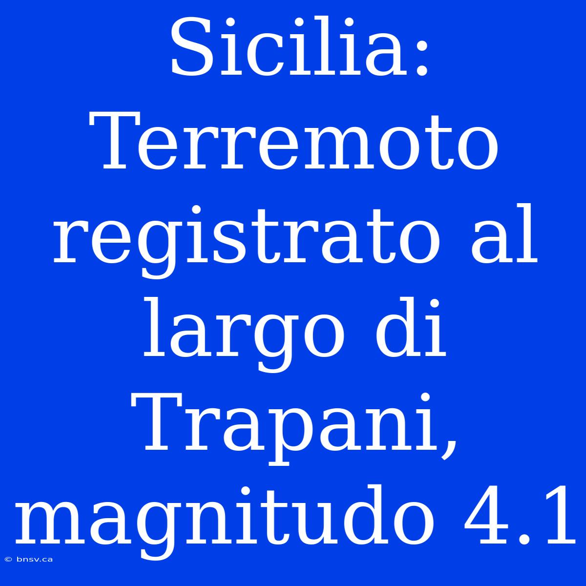 Sicilia: Terremoto Registrato Al Largo Di Trapani, Magnitudo 4.1