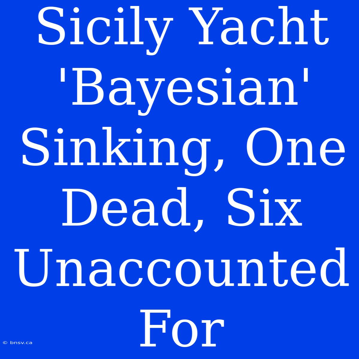 Sicily Yacht 'Bayesian' Sinking, One Dead, Six Unaccounted For