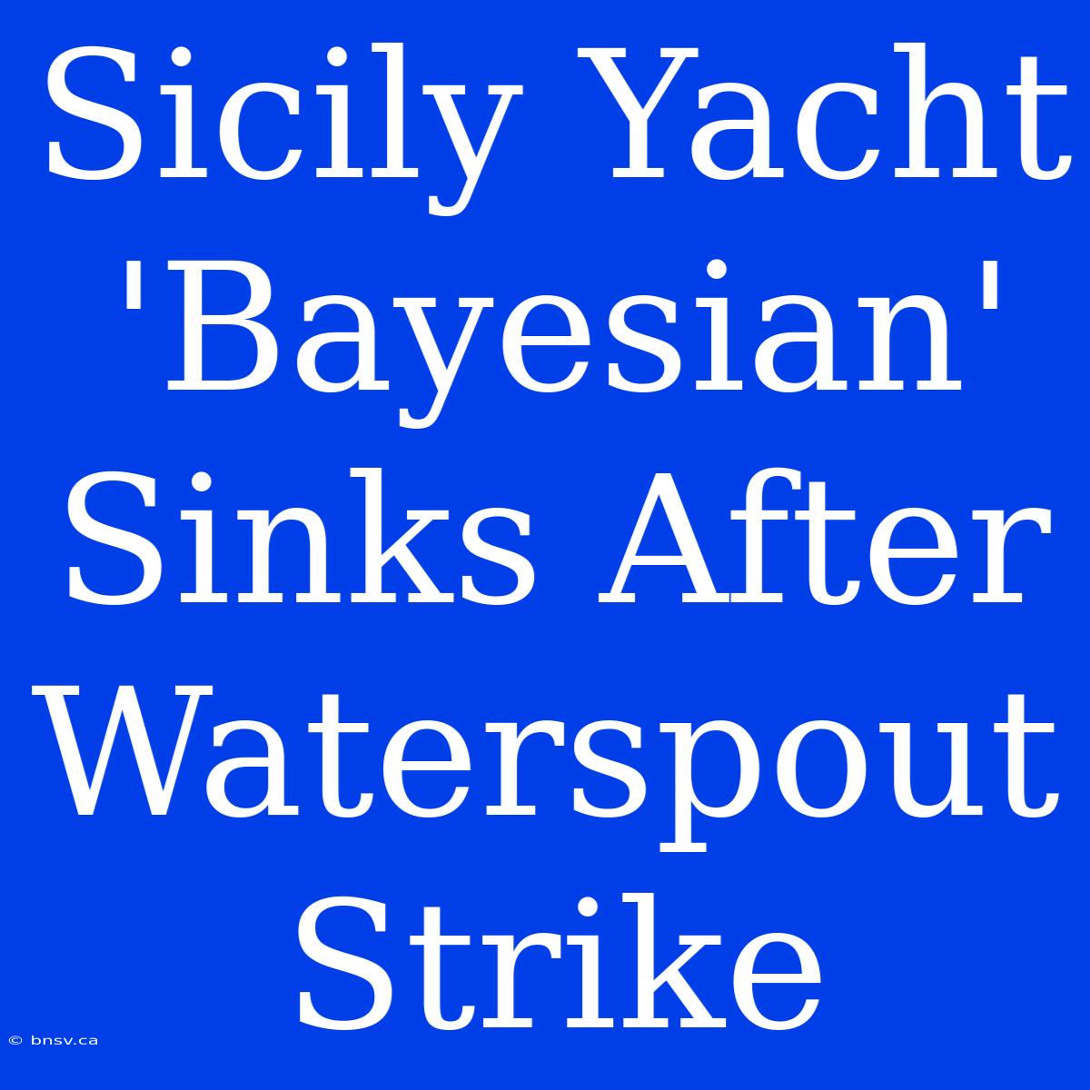 Sicily Yacht 'Bayesian' Sinks After Waterspout Strike