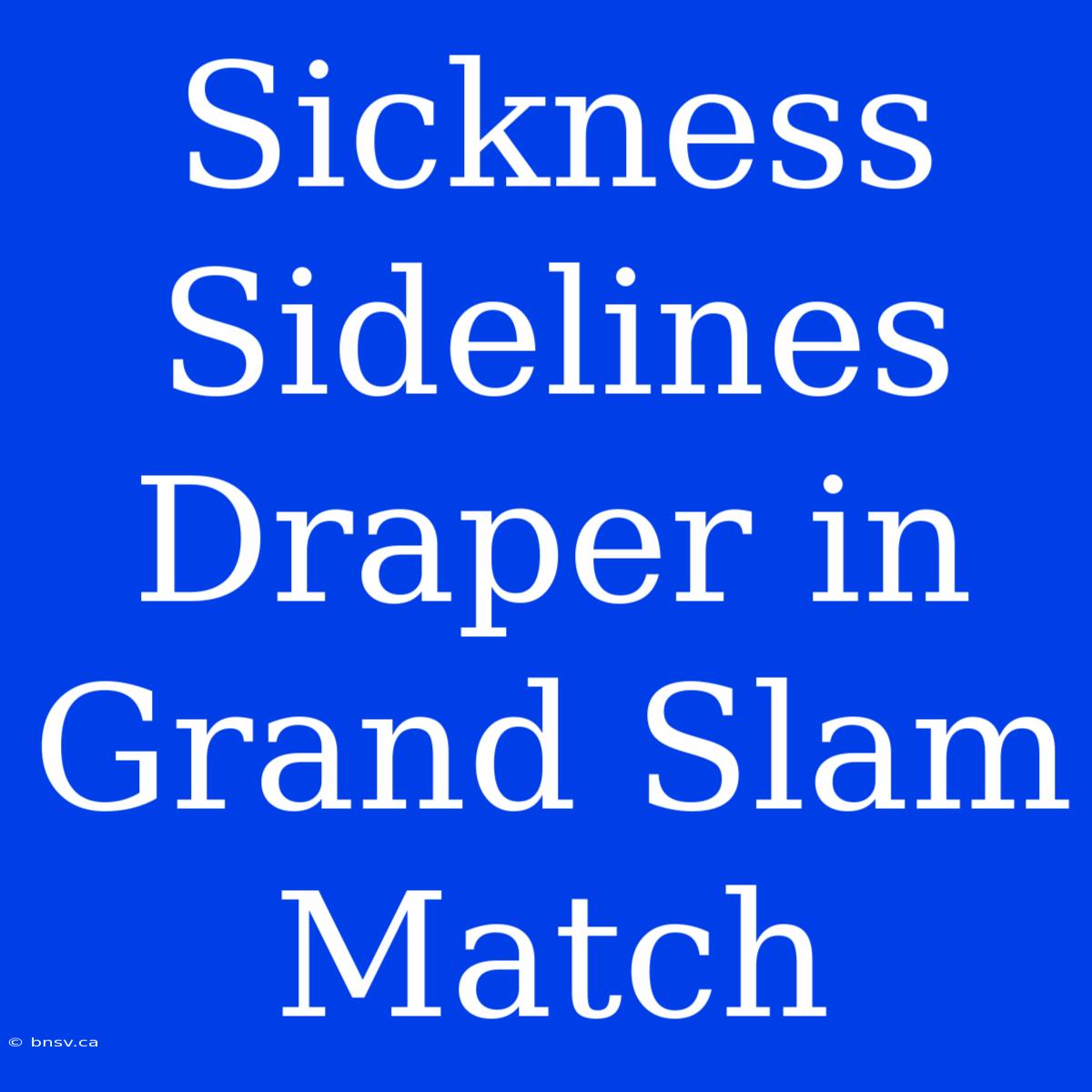 Sickness Sidelines Draper In Grand Slam Match