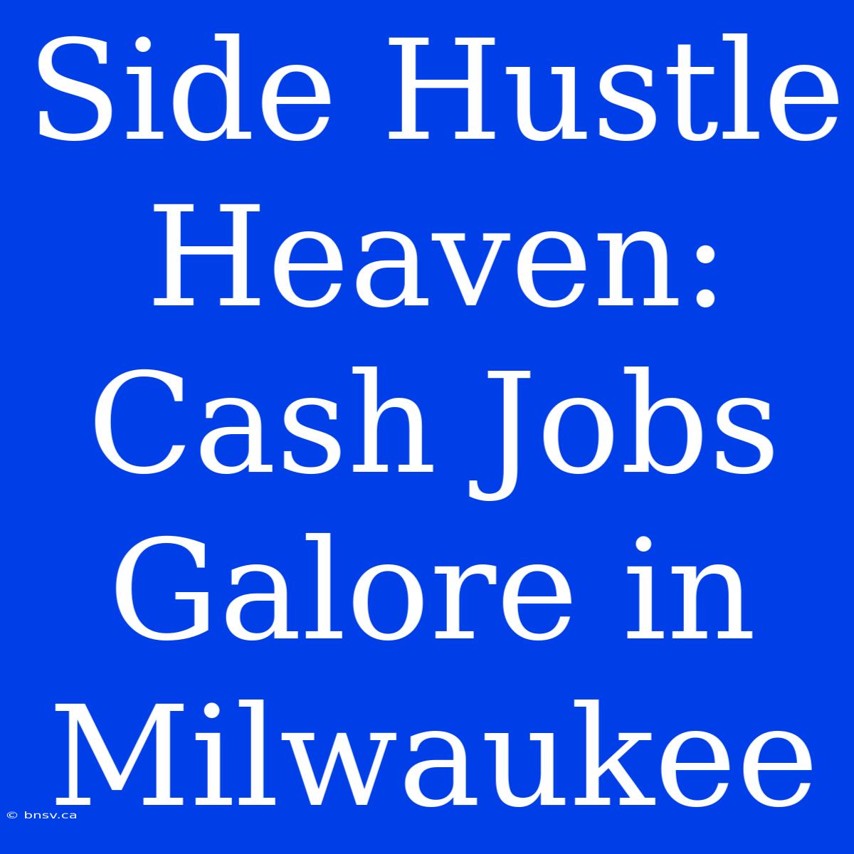 Side Hustle Heaven: Cash Jobs Galore In Milwaukee