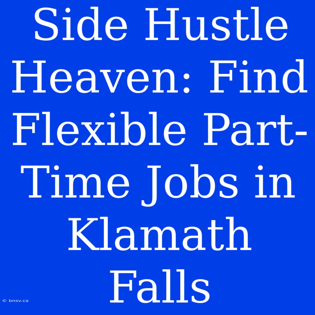 Side Hustle Heaven: Find Flexible Part-Time Jobs In Klamath Falls