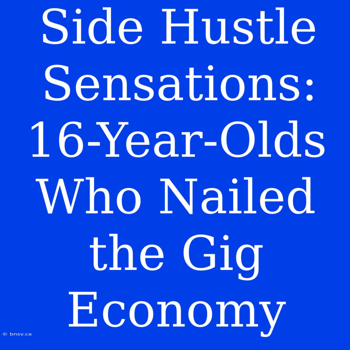 Side Hustle Sensations: 16-Year-Olds Who Nailed The Gig Economy