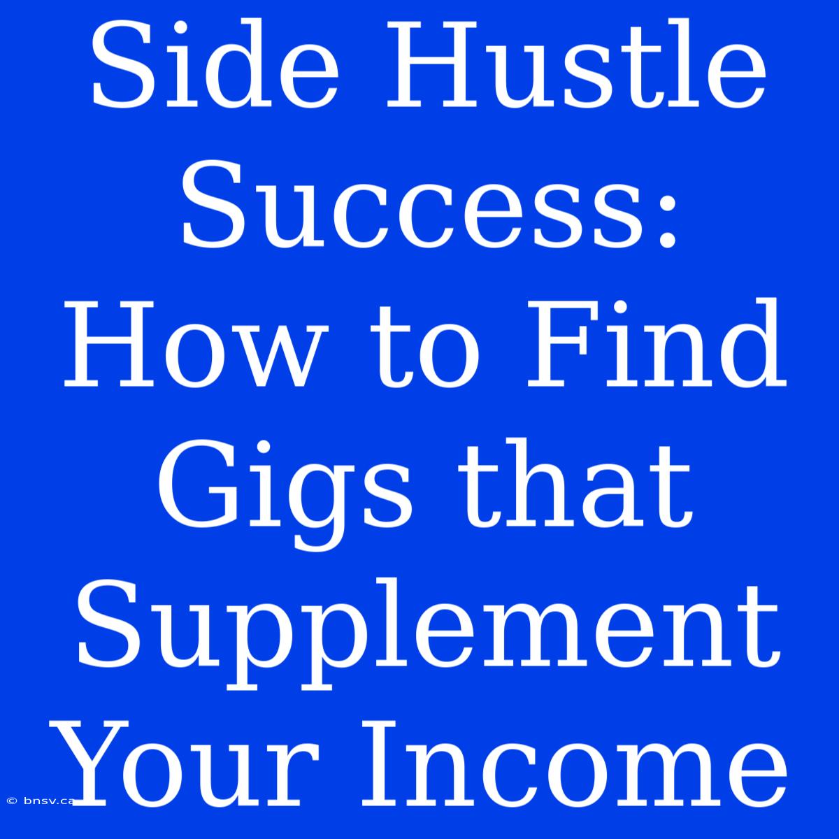 Side Hustle Success: How To Find Gigs That Supplement Your Income