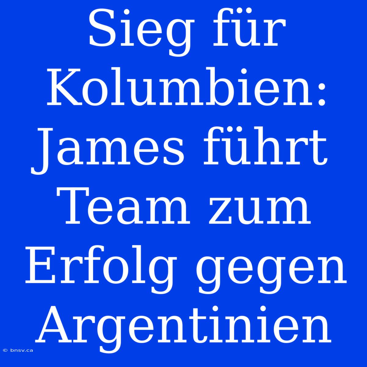 Sieg Für Kolumbien: James Führt Team Zum Erfolg Gegen Argentinien