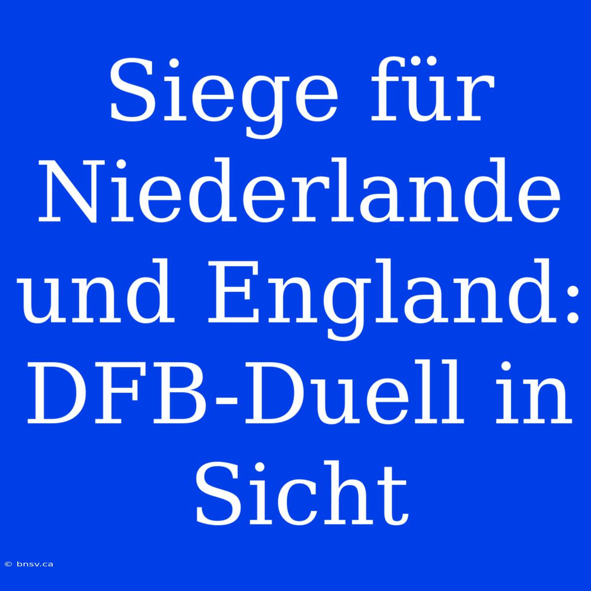 Siege Für Niederlande Und England: DFB-Duell In Sicht