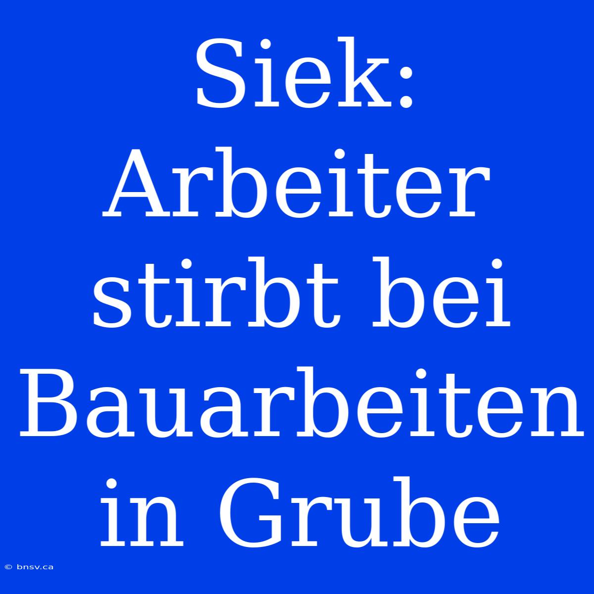 Siek: Arbeiter Stirbt Bei Bauarbeiten In Grube