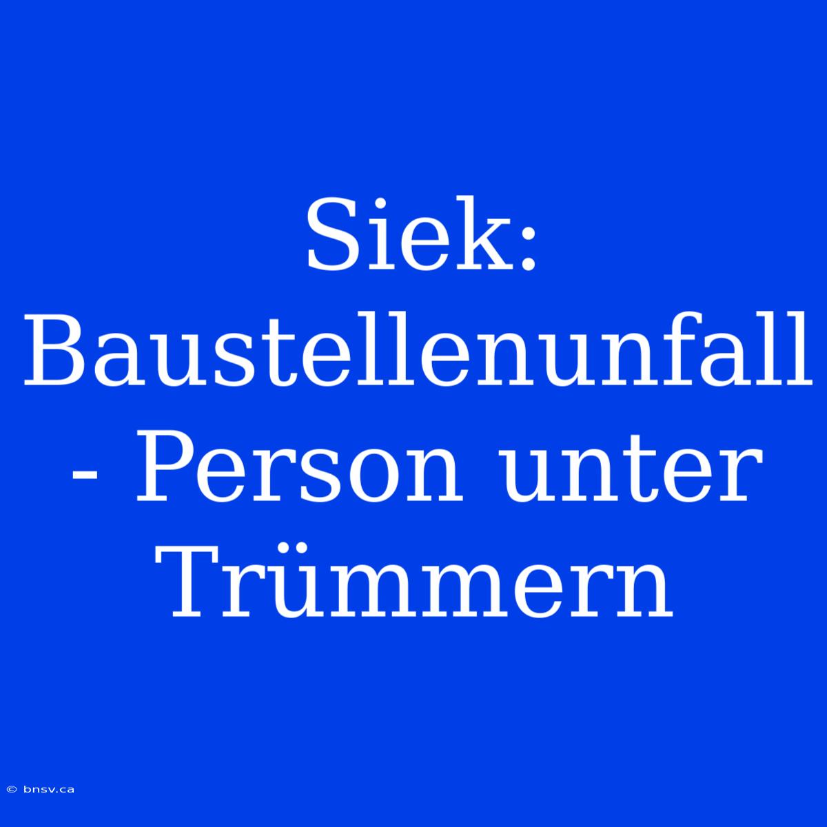 Siek: Baustellenunfall - Person Unter Trümmern