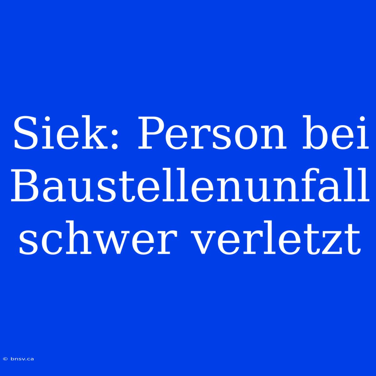 Siek: Person Bei Baustellenunfall Schwer Verletzt