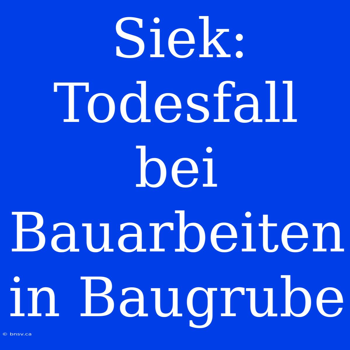 Siek: Todesfall Bei Bauarbeiten In Baugrube