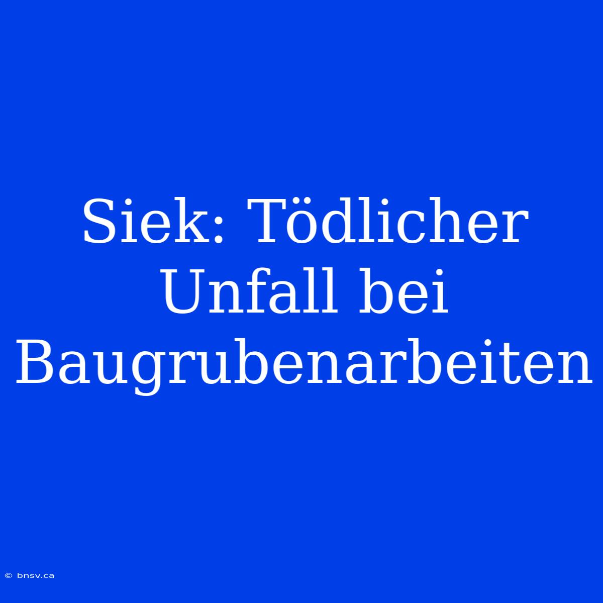 Siek: Tödlicher Unfall Bei Baugrubenarbeiten