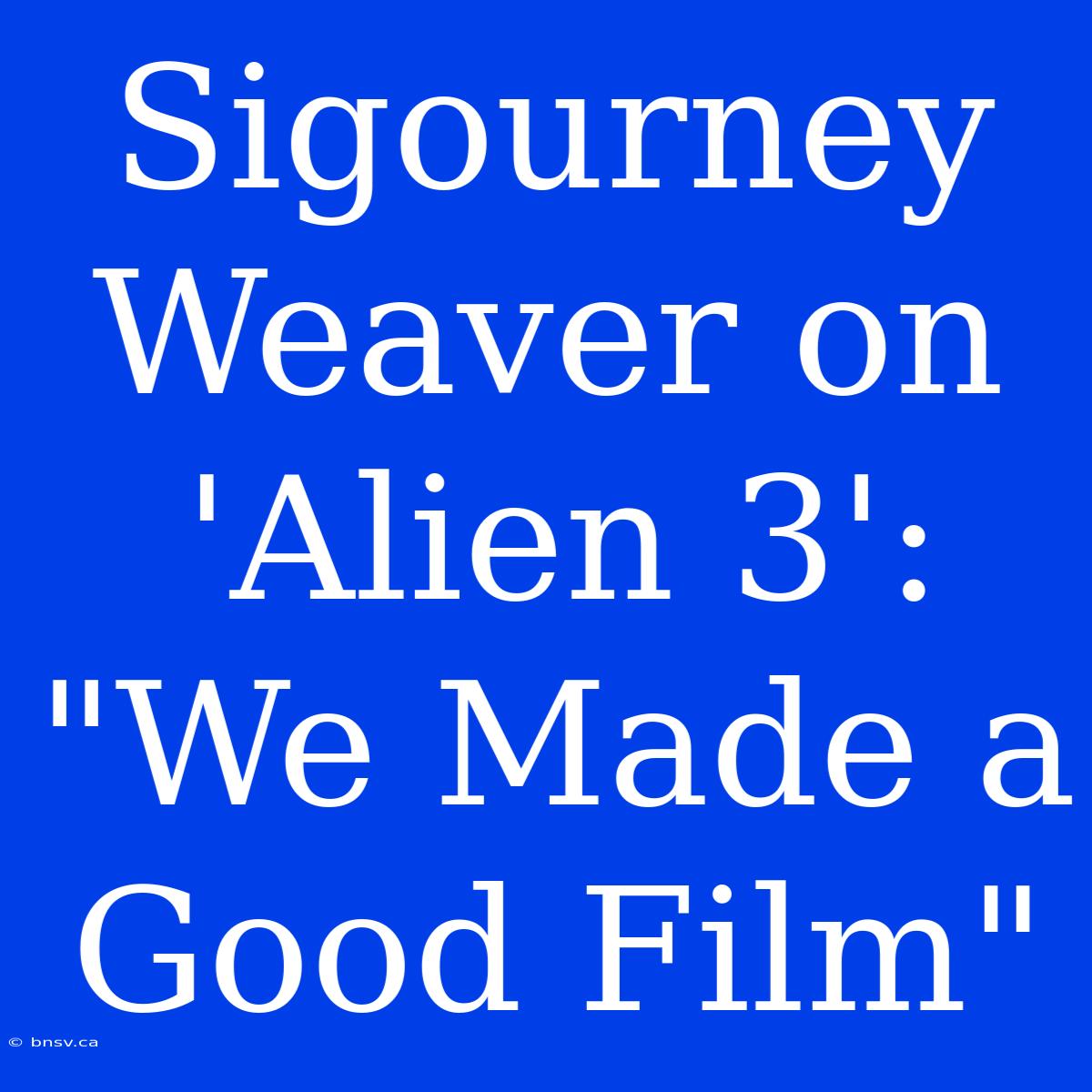 Sigourney Weaver On 'Alien 3': 