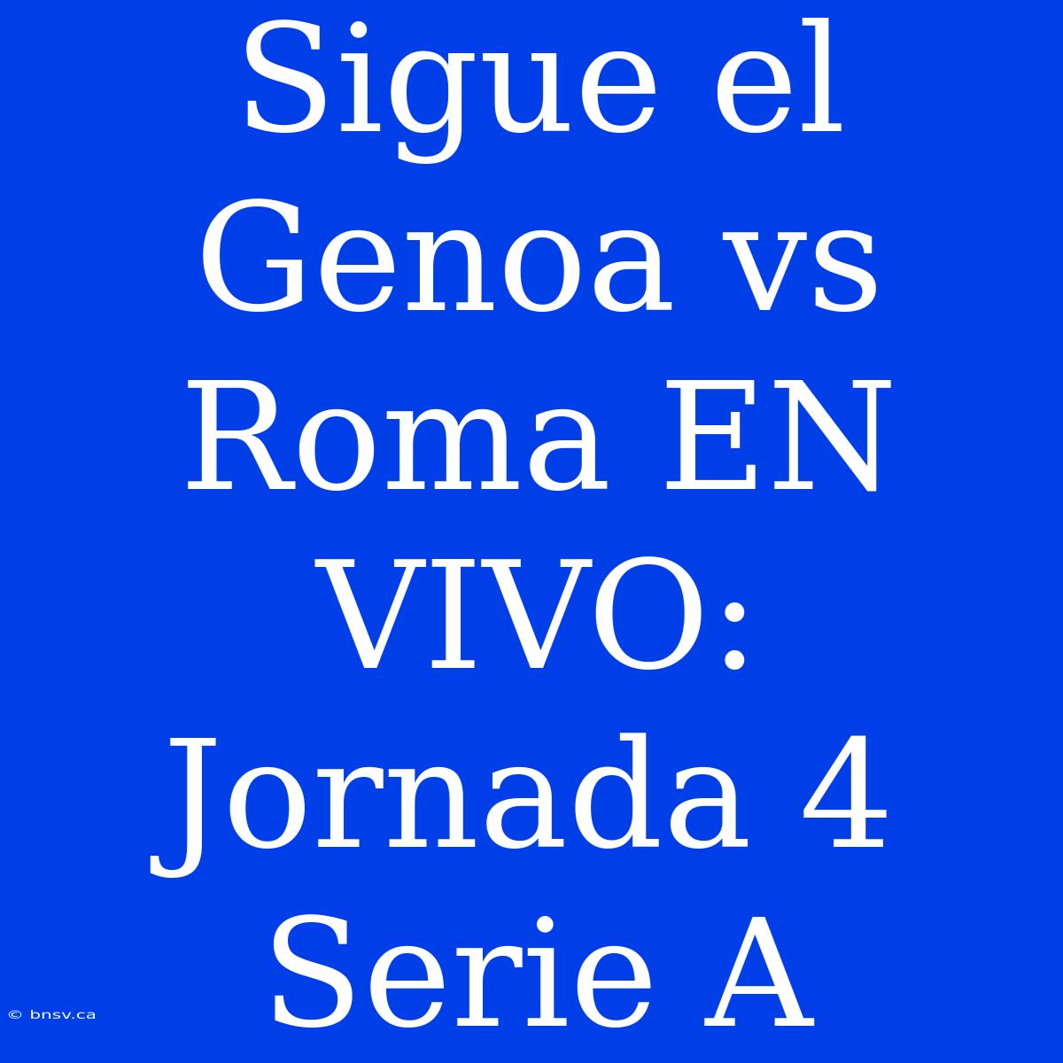 Sigue El Genoa Vs Roma EN VIVO: Jornada 4 Serie A