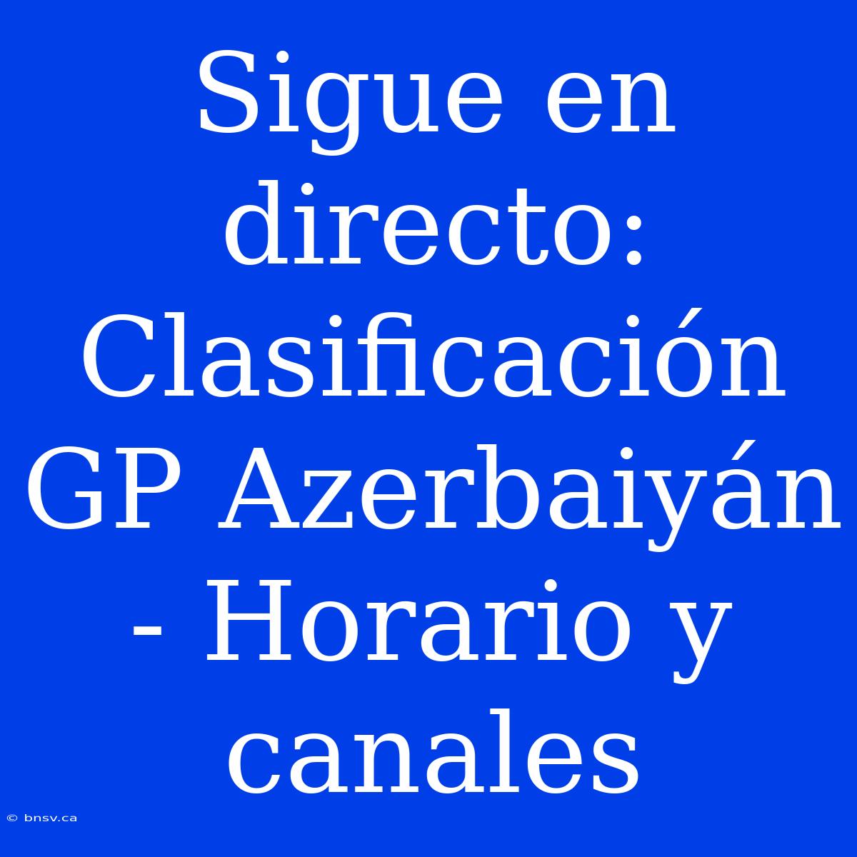 Sigue En Directo: Clasificación GP Azerbaiyán - Horario Y Canales