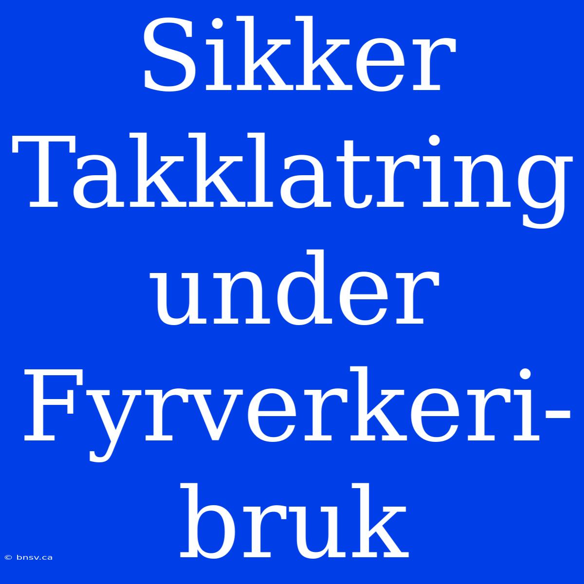 Sikker Takklatring Under Fyrverkeri-bruk