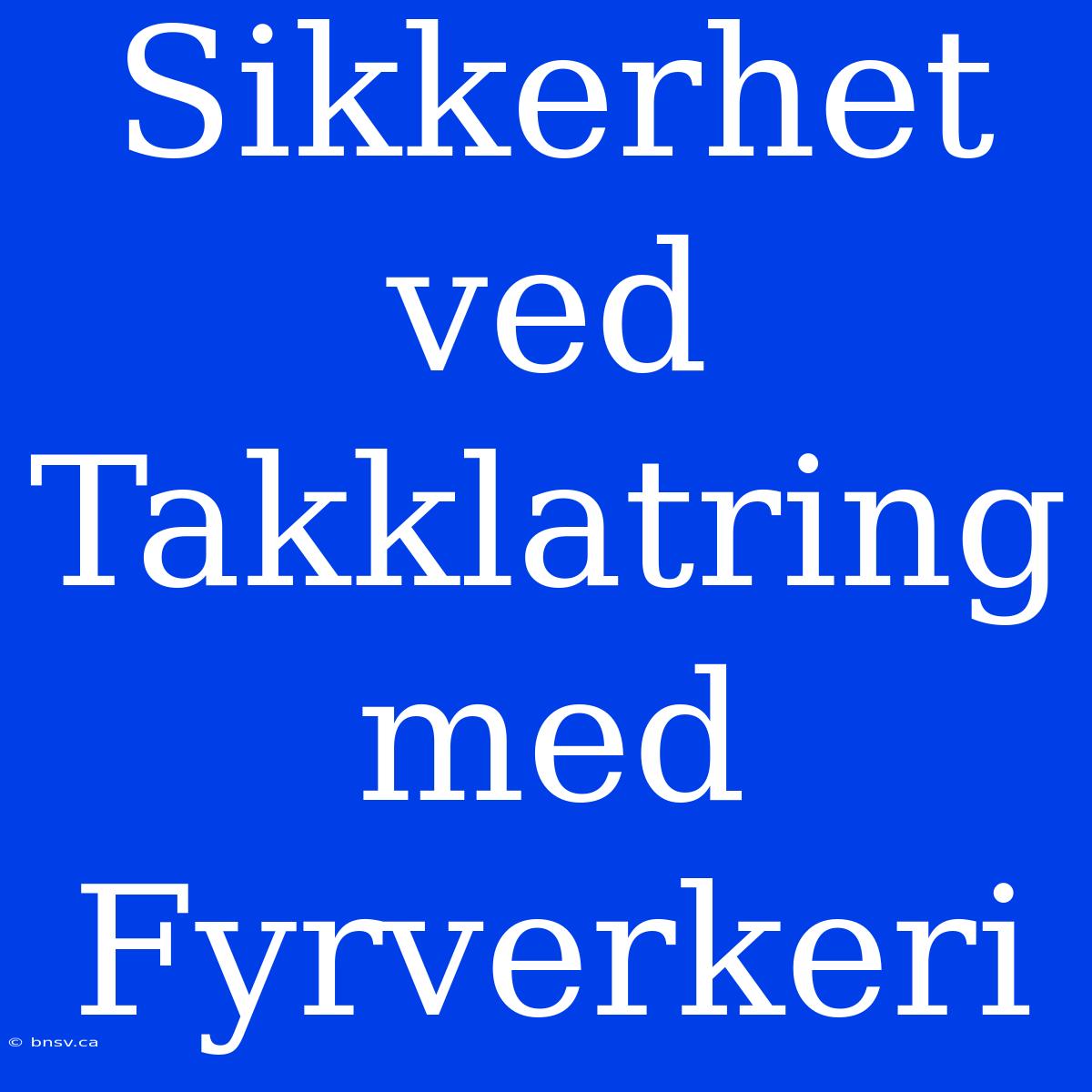 Sikkerhet Ved Takklatring Med Fyrverkeri