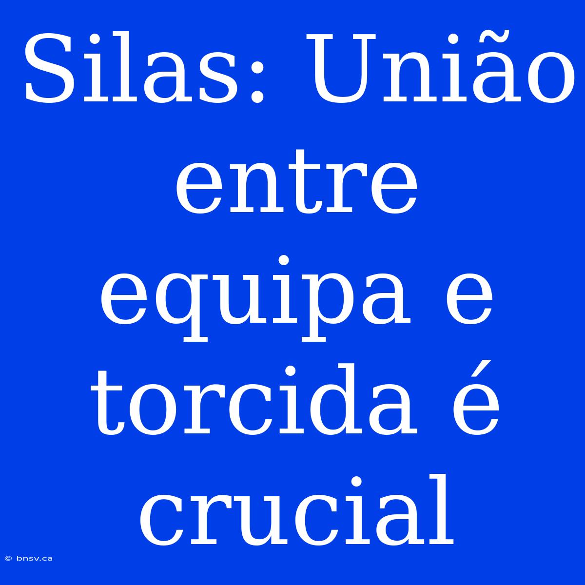 Silas: União Entre Equipa E Torcida É Crucial