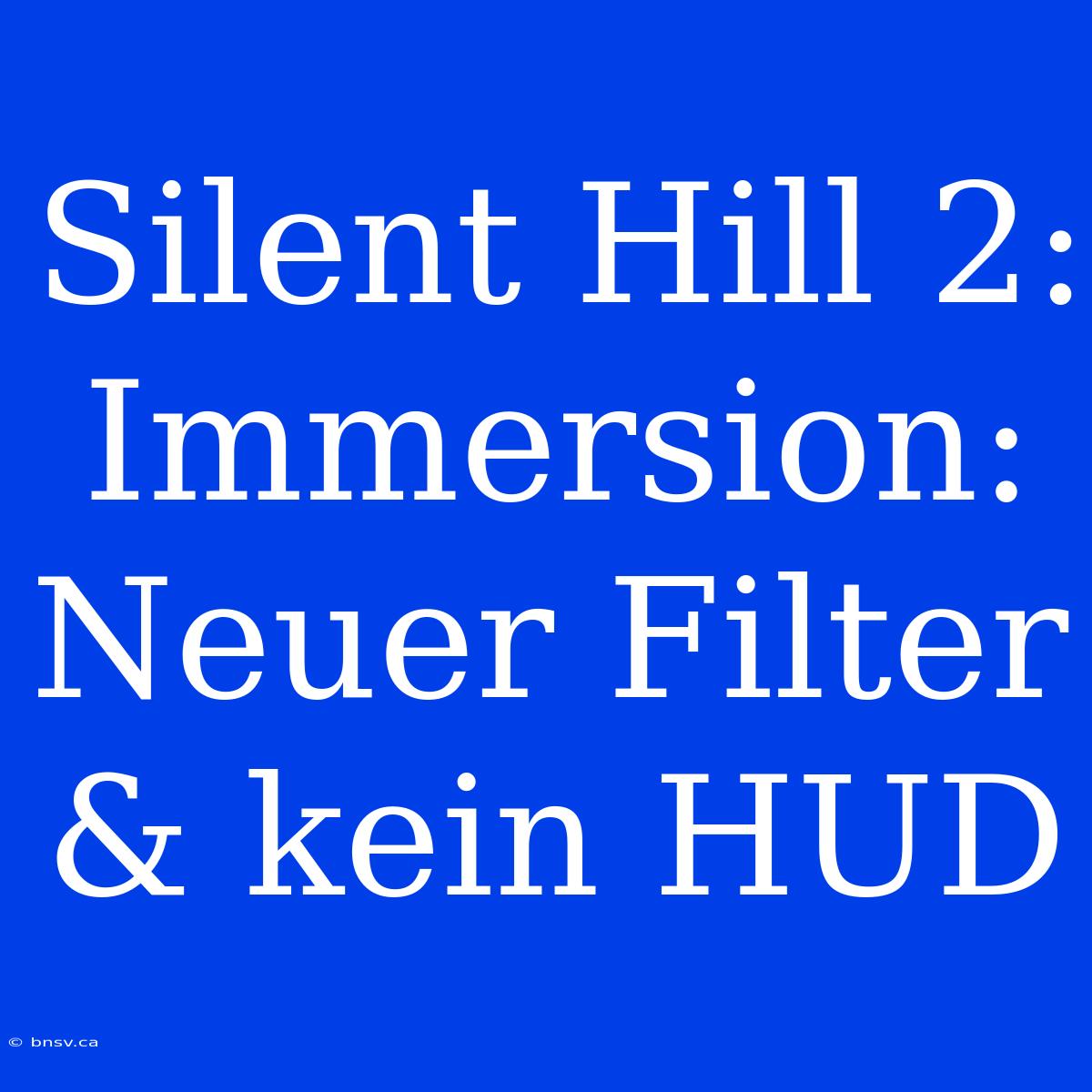 Silent Hill 2: Immersion: Neuer Filter & Kein HUD