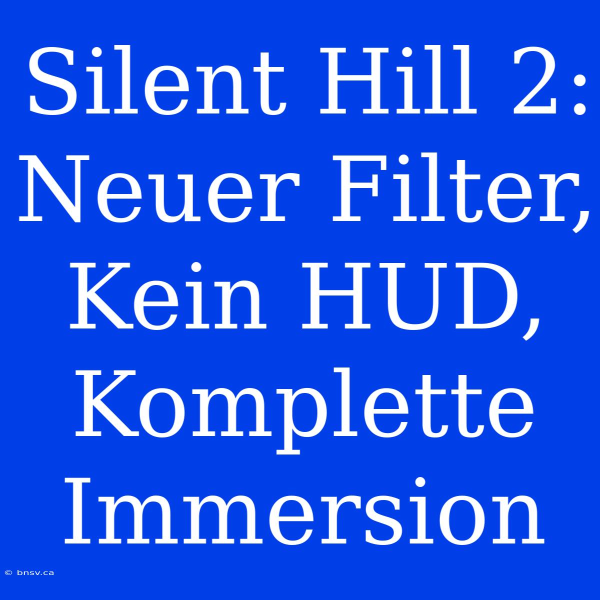 Silent Hill 2: Neuer Filter, Kein HUD, Komplette Immersion