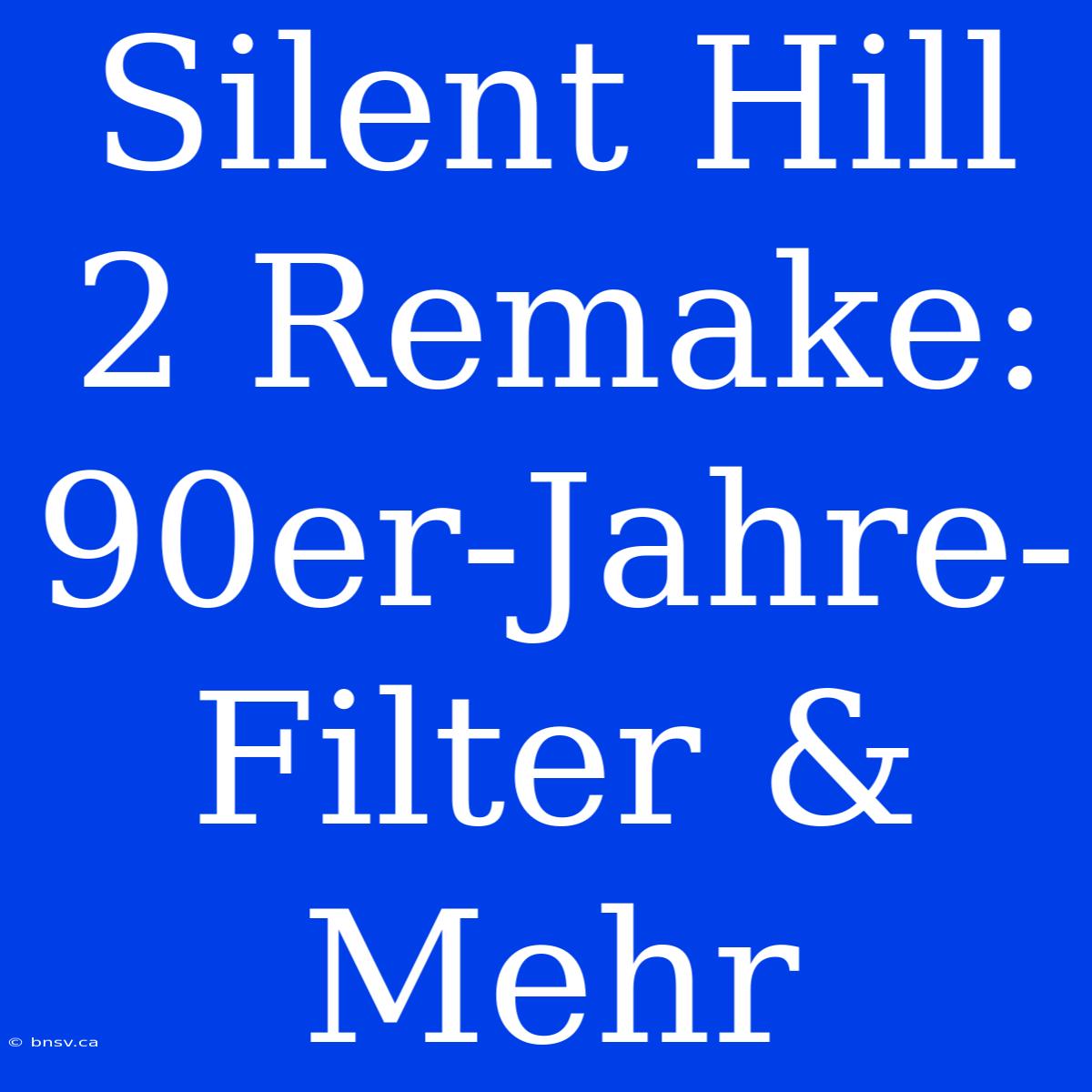 Silent Hill 2 Remake: 90er-Jahre-Filter & Mehr