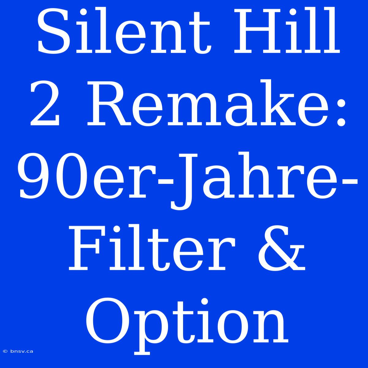 Silent Hill 2 Remake: 90er-Jahre-Filter & Option