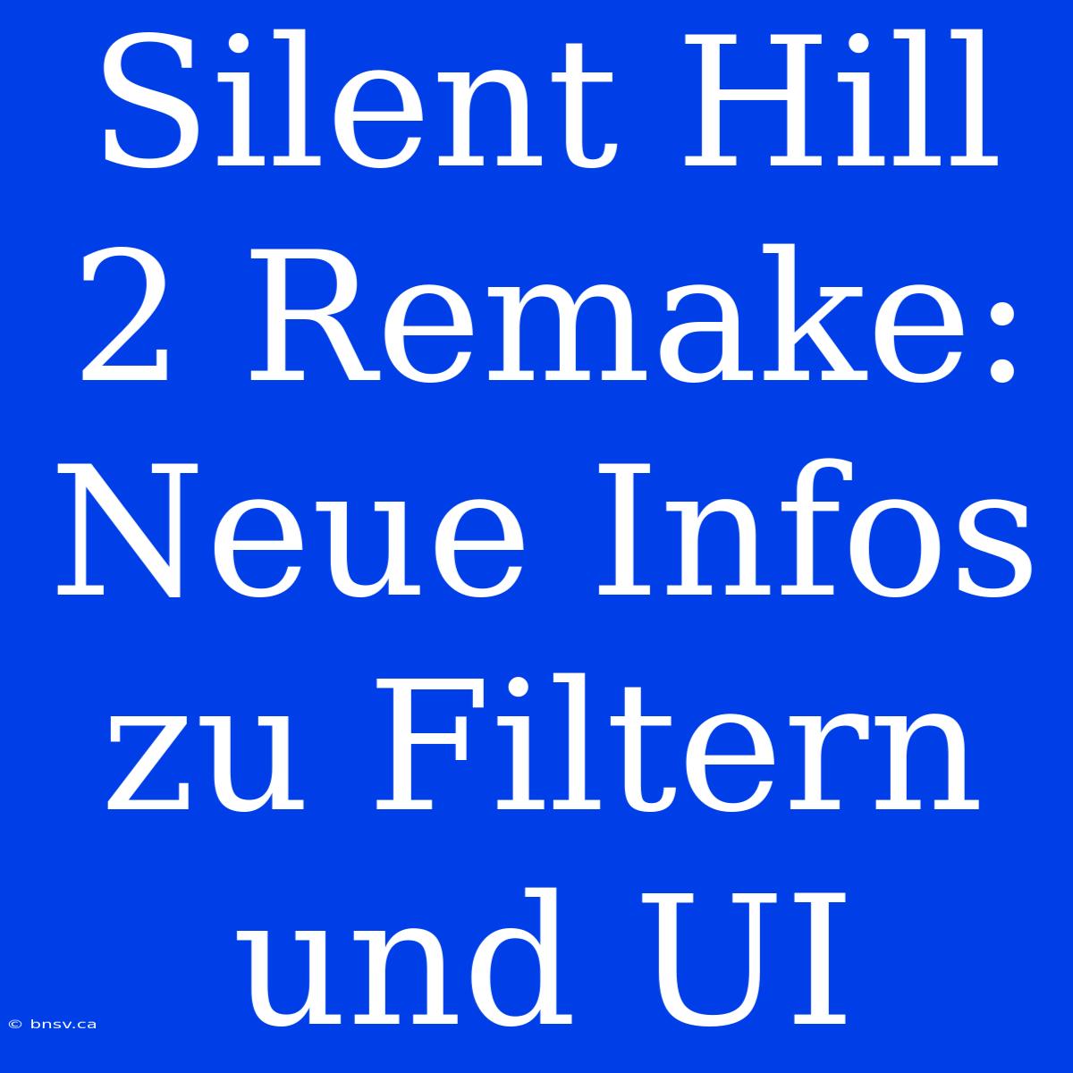 Silent Hill 2 Remake: Neue Infos Zu Filtern Und UI