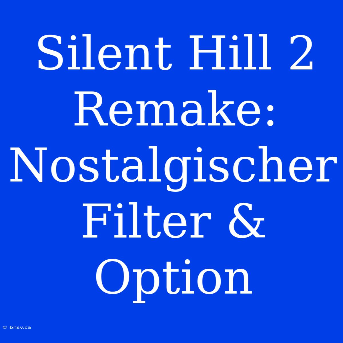 Silent Hill 2 Remake: Nostalgischer Filter & Option