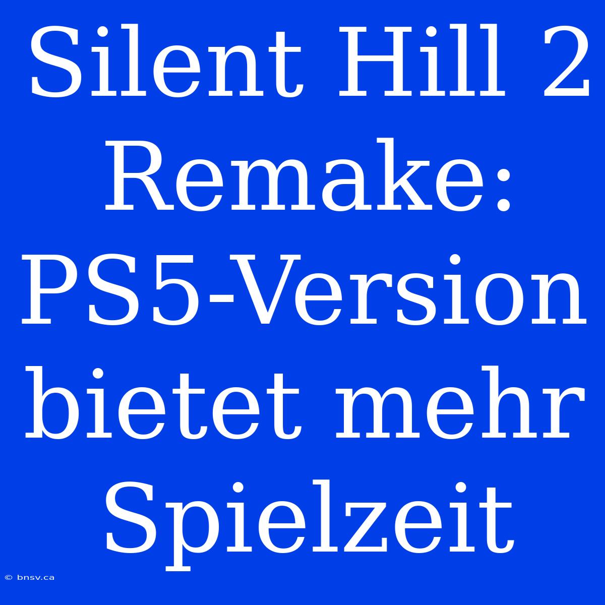 Silent Hill 2 Remake: PS5-Version Bietet Mehr Spielzeit