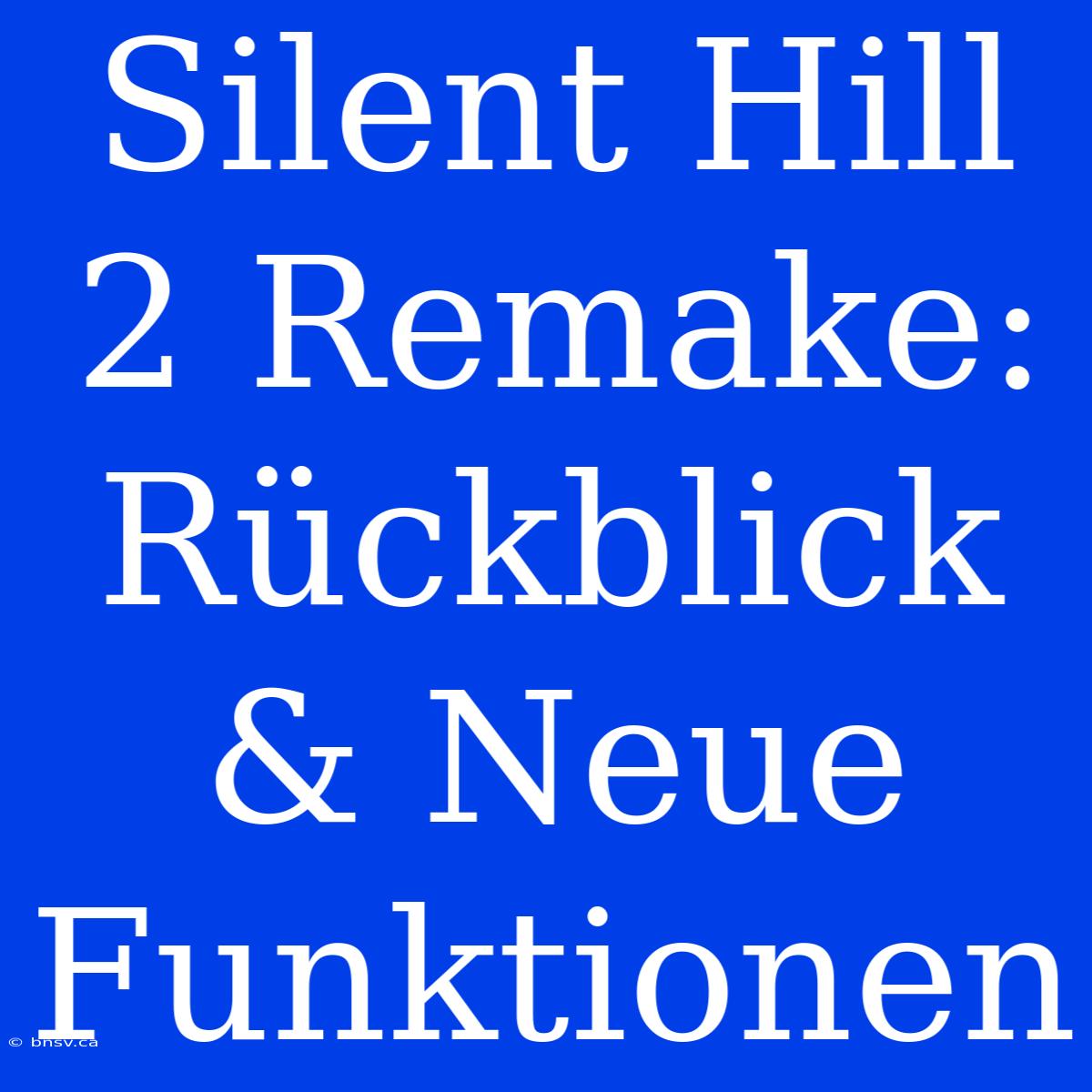 Silent Hill 2 Remake: Rückblick & Neue Funktionen