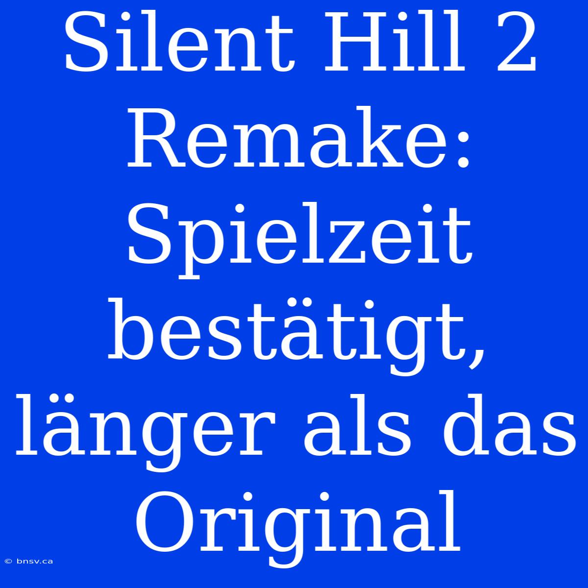 Silent Hill 2 Remake: Spielzeit Bestätigt, Länger Als Das Original