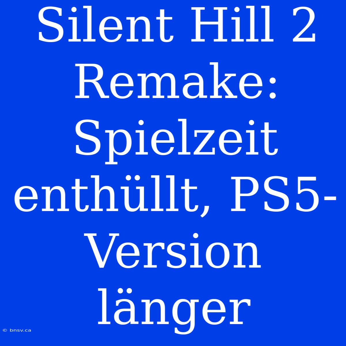 Silent Hill 2 Remake: Spielzeit Enthüllt, PS5-Version Länger