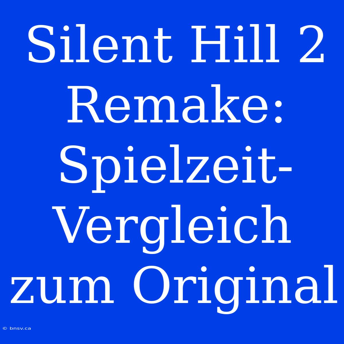 Silent Hill 2 Remake: Spielzeit-Vergleich Zum Original