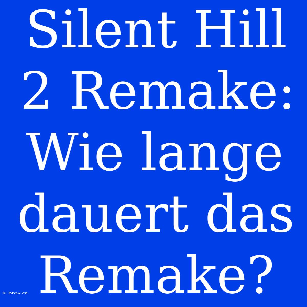 Silent Hill 2 Remake: Wie Lange Dauert Das Remake?