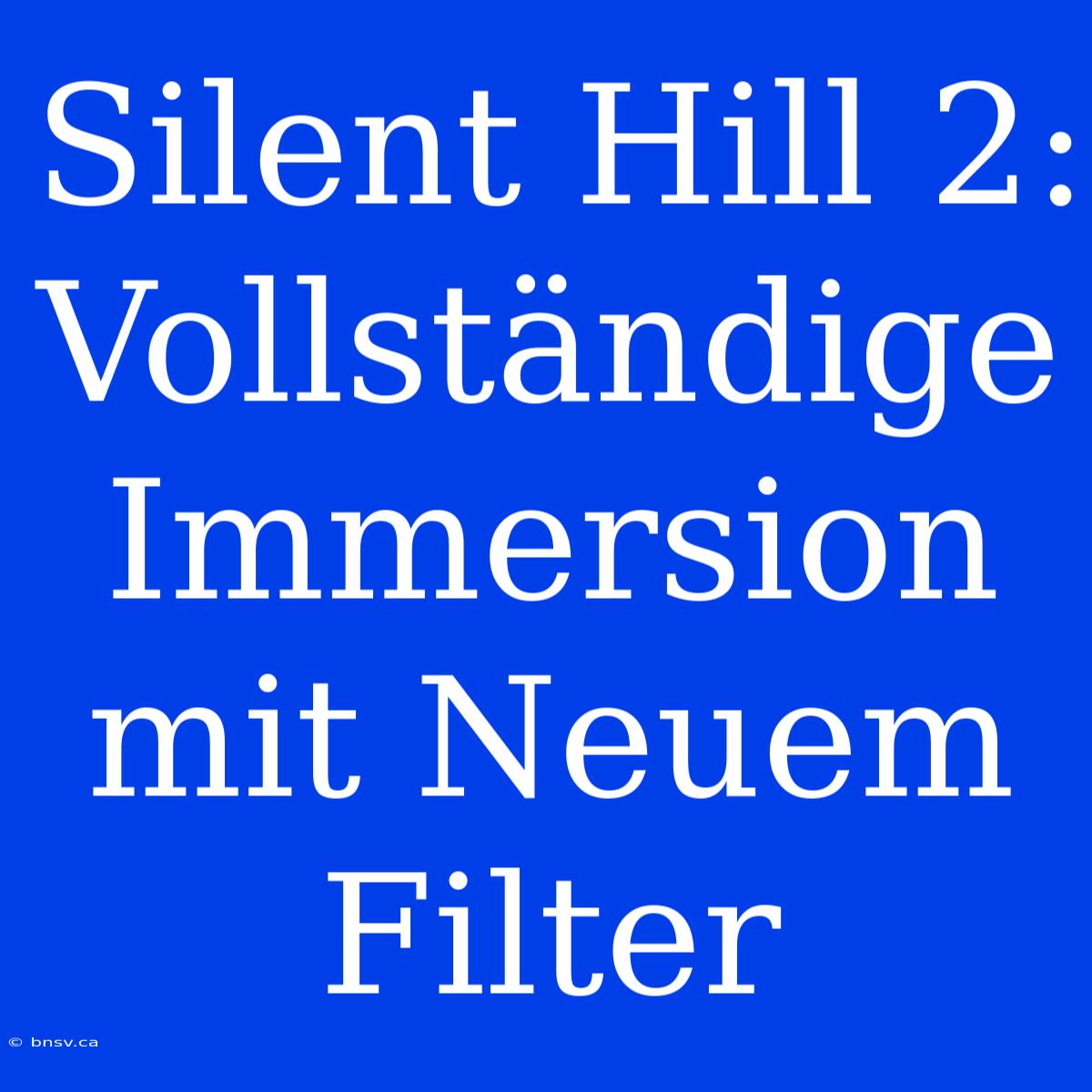 Silent Hill 2: Vollständige Immersion Mit Neuem Filter