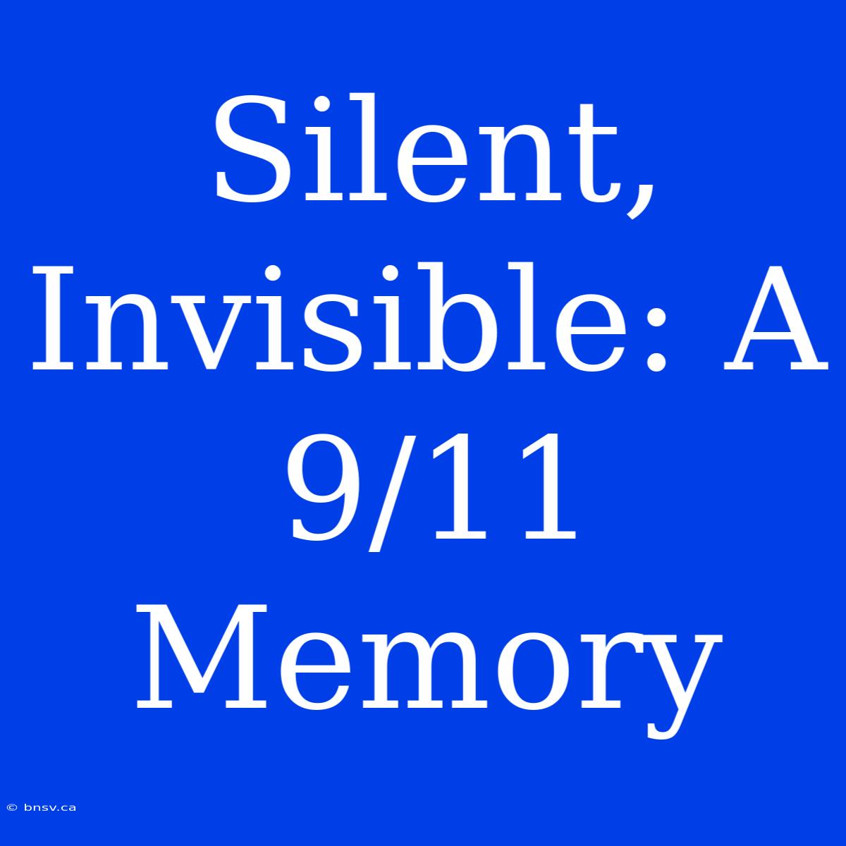 Silent, Invisible: A 9/11 Memory