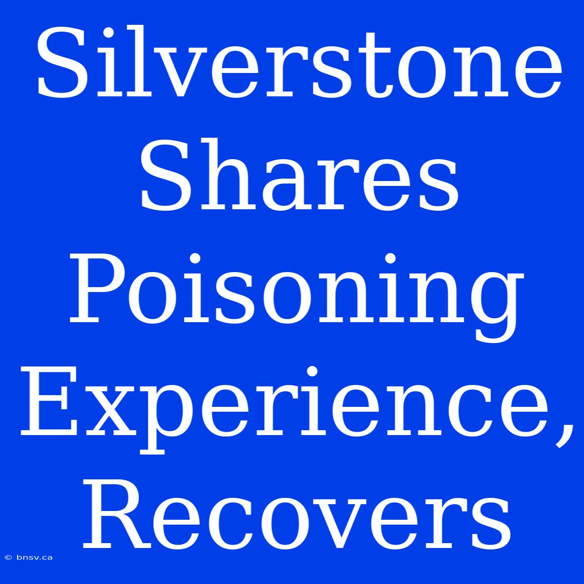 Silverstone Shares Poisoning Experience, Recovers