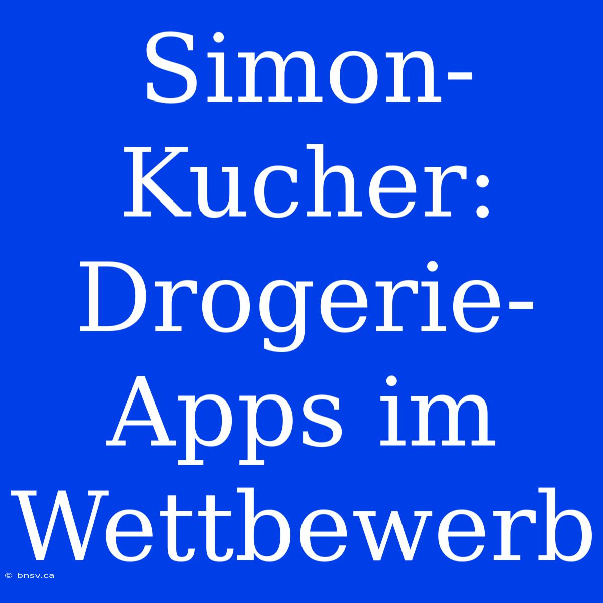 Simon-Kucher:  Drogerie-Apps Im Wettbewerb