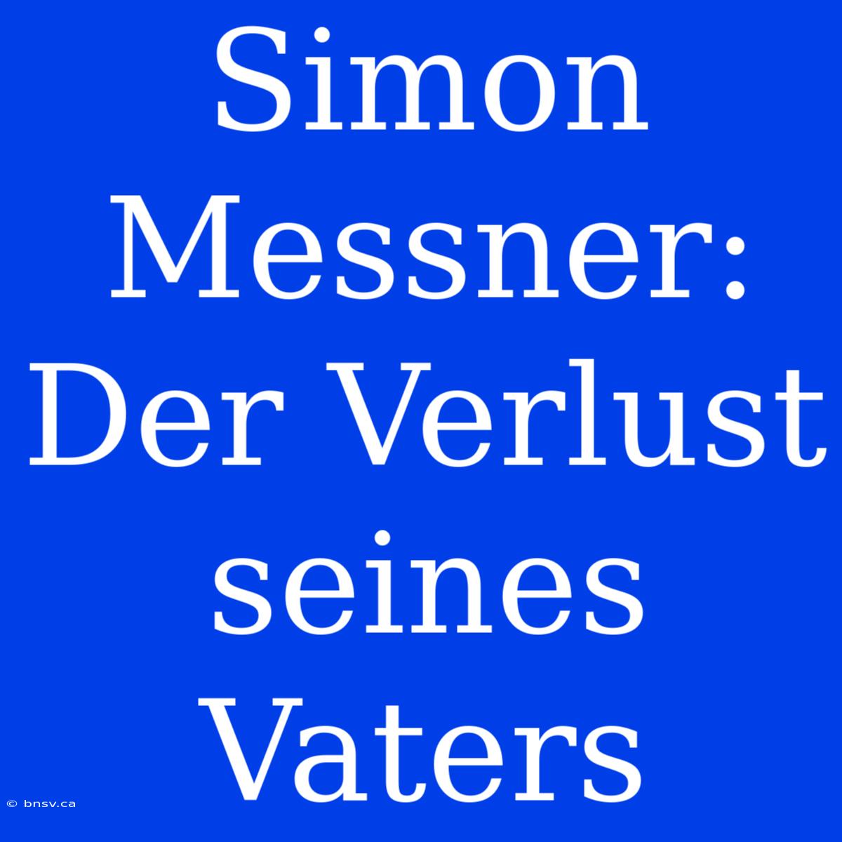 Simon Messner: Der Verlust Seines Vaters