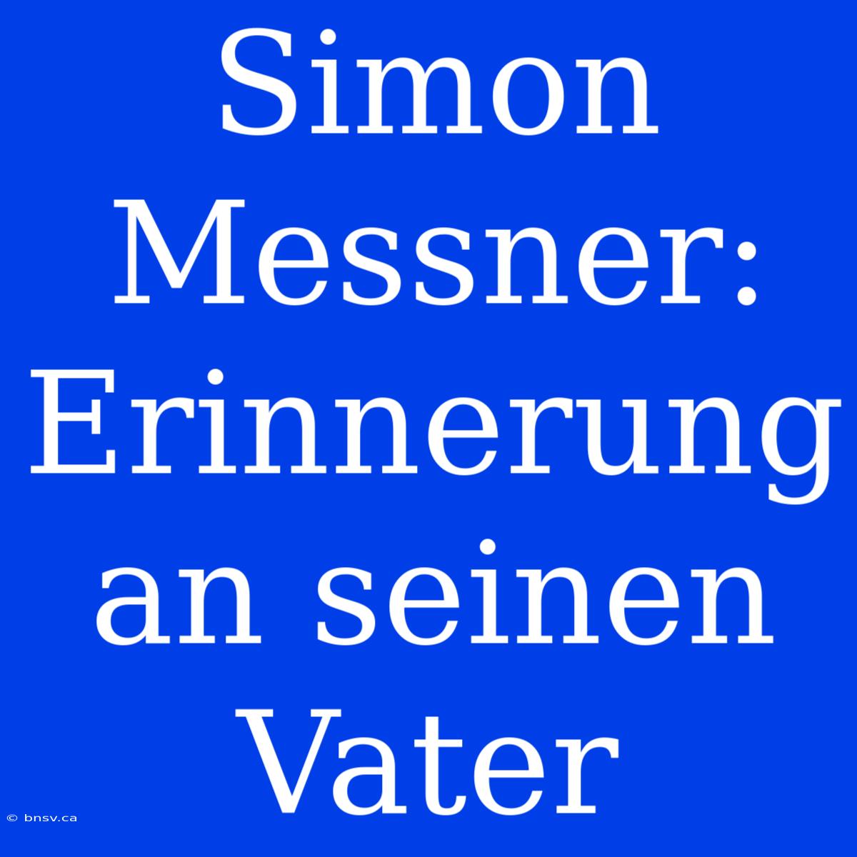 Simon Messner: Erinnerung An Seinen Vater