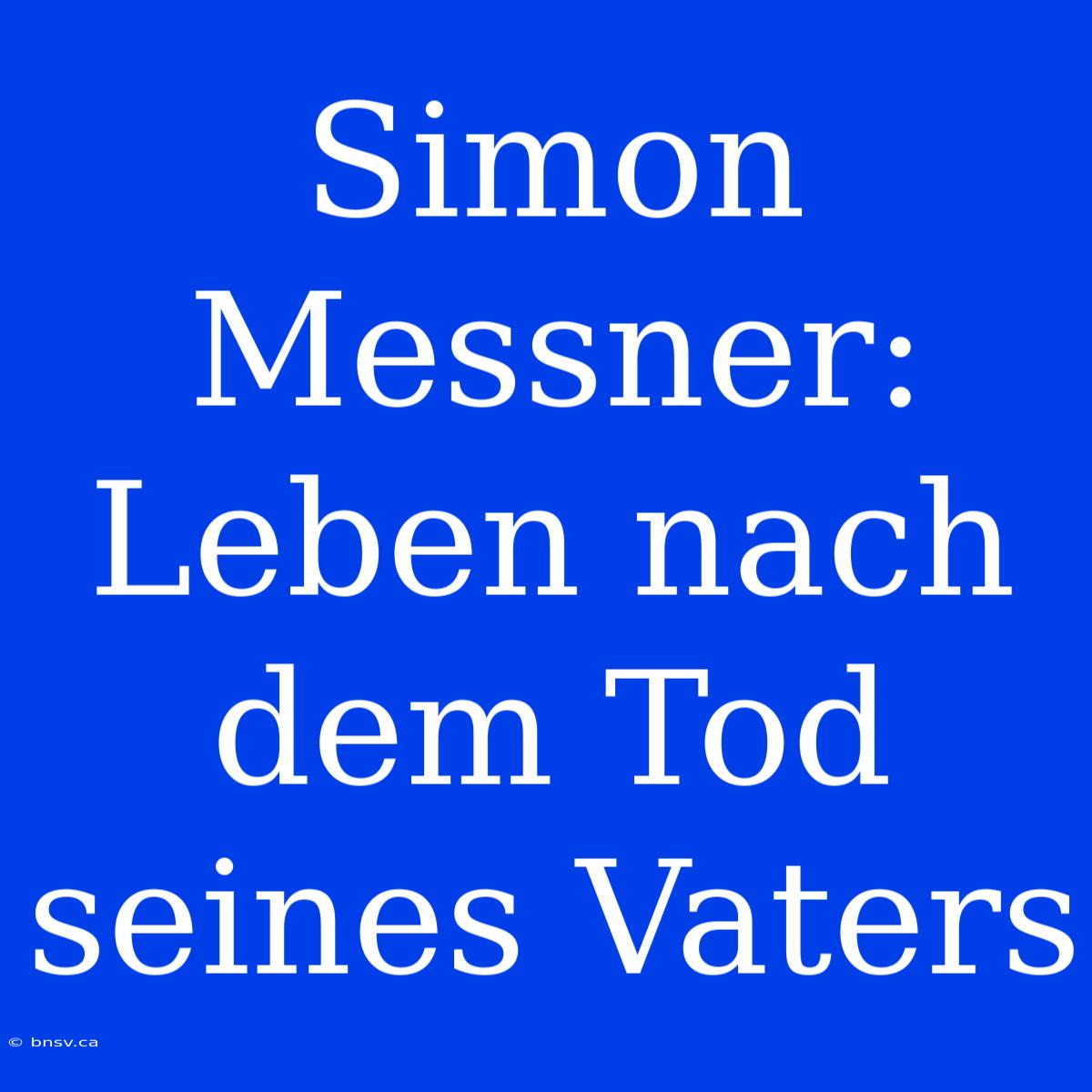 Simon Messner: Leben Nach Dem Tod Seines Vaters