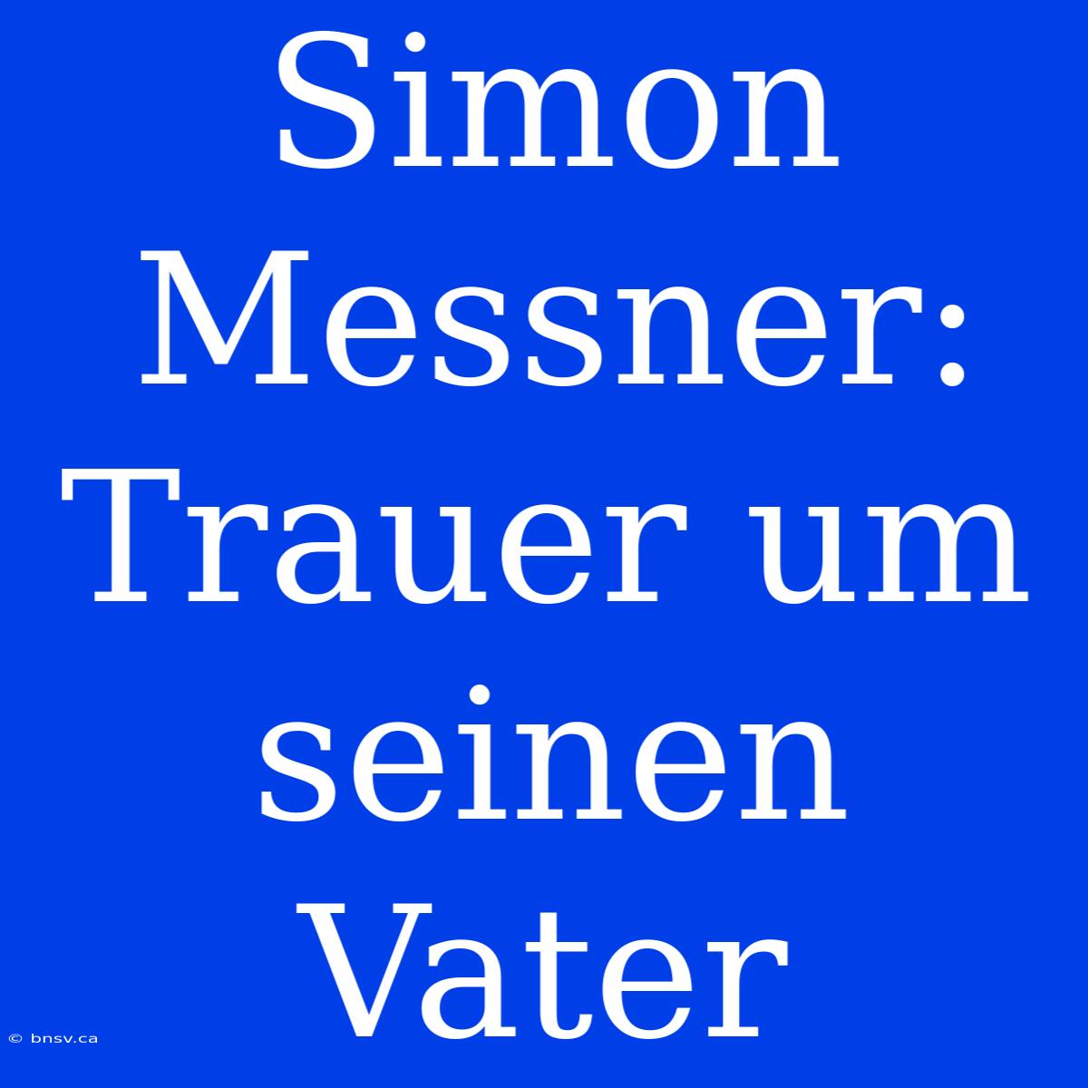 Simon Messner: Trauer Um Seinen Vater