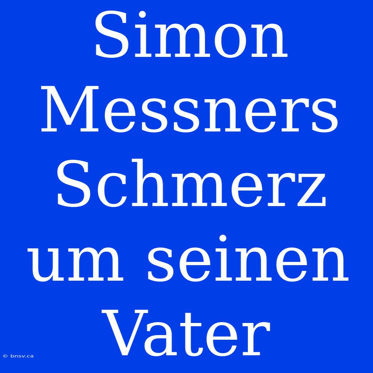 Simon Messners Schmerz Um Seinen Vater