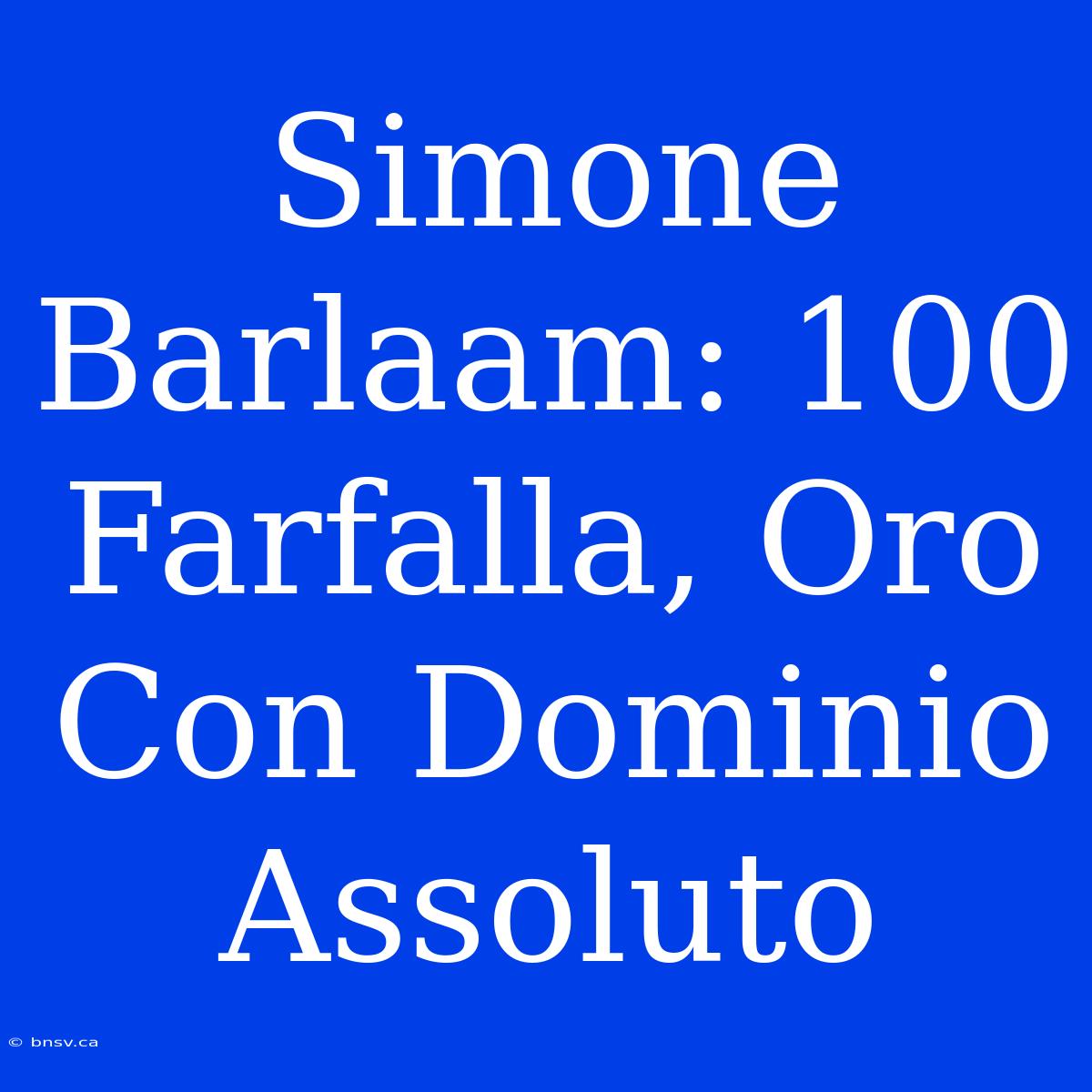 Simone Barlaam: 100 Farfalla, Oro Con Dominio Assoluto