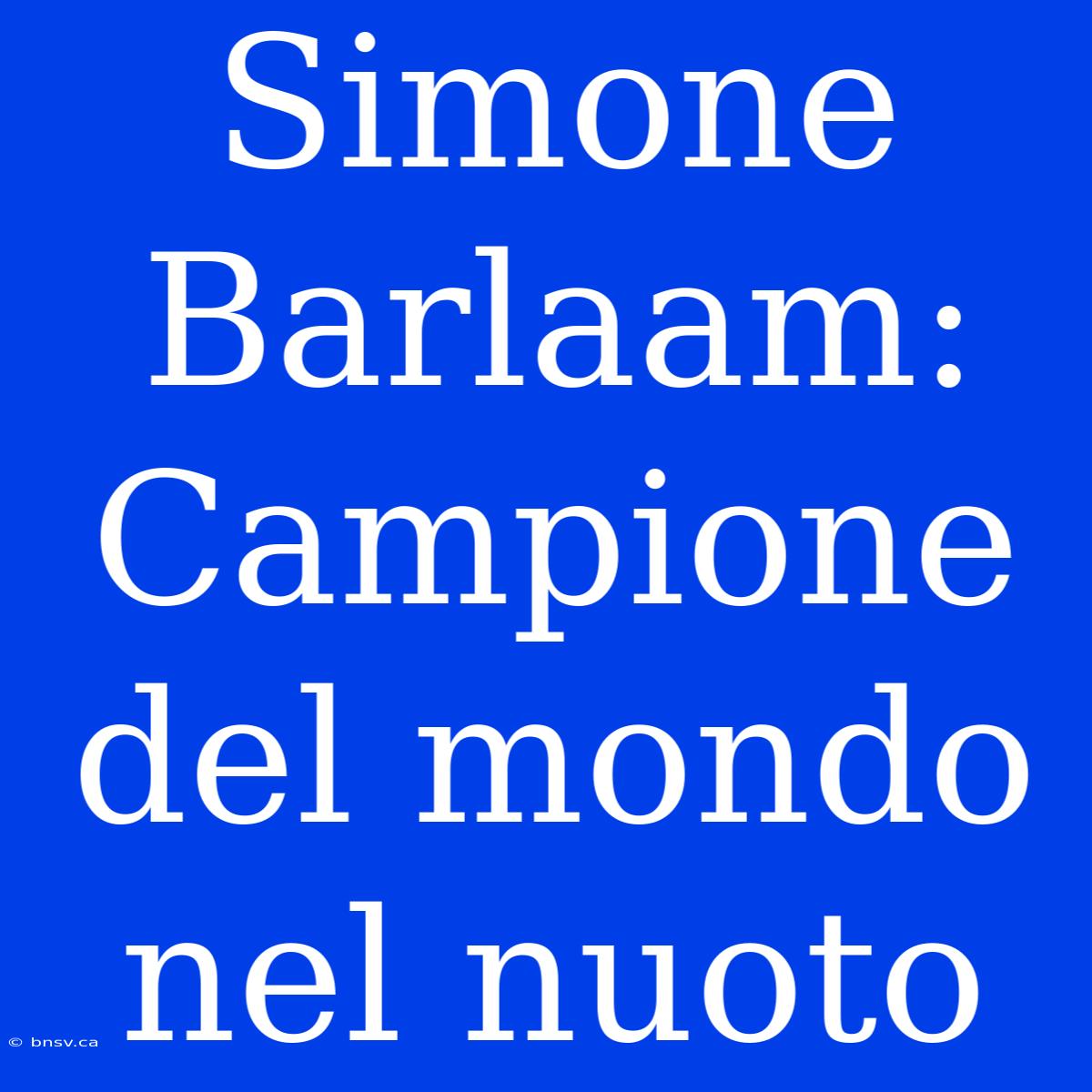 Simone Barlaam: Campione Del Mondo Nel Nuoto