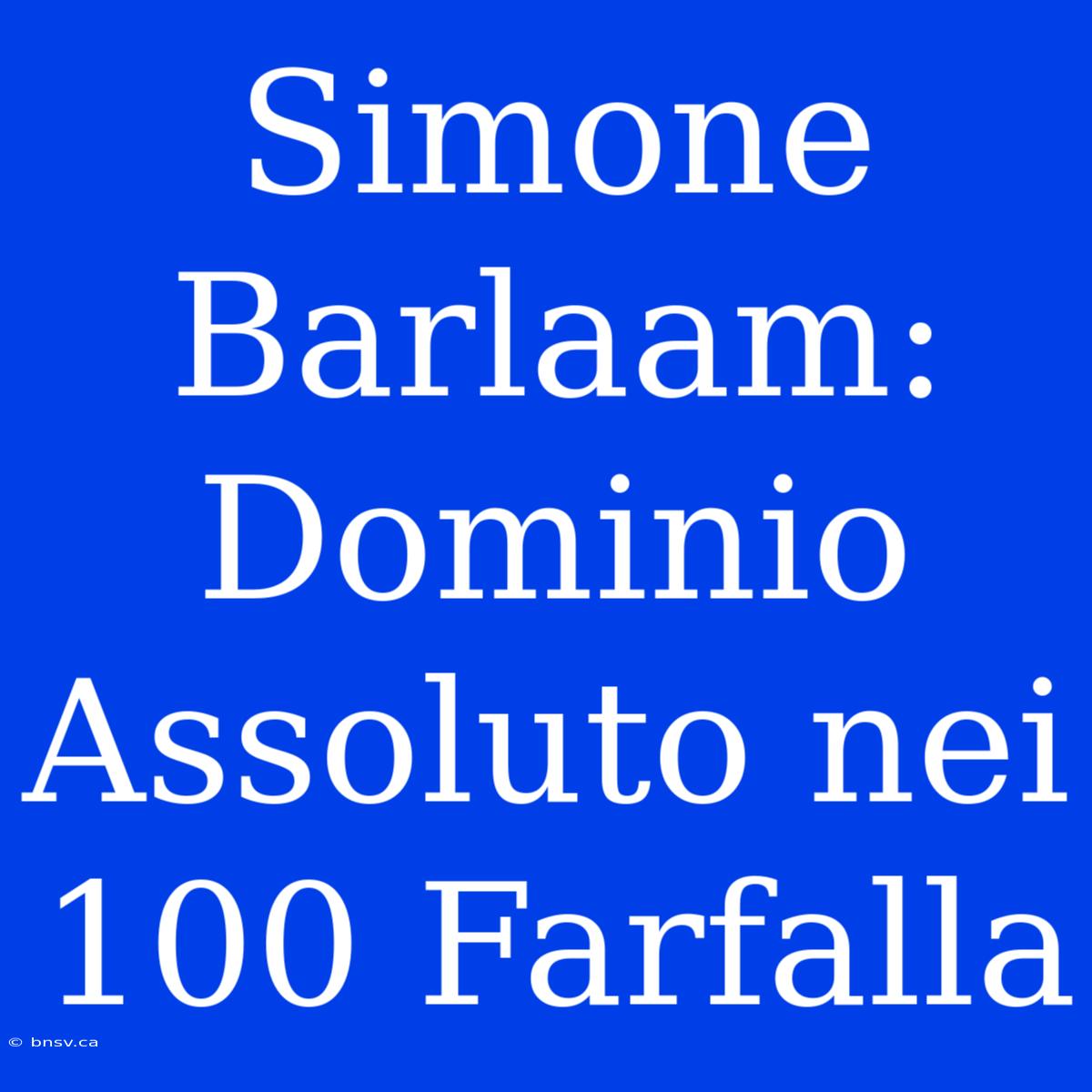 Simone Barlaam: Dominio Assoluto Nei 100 Farfalla