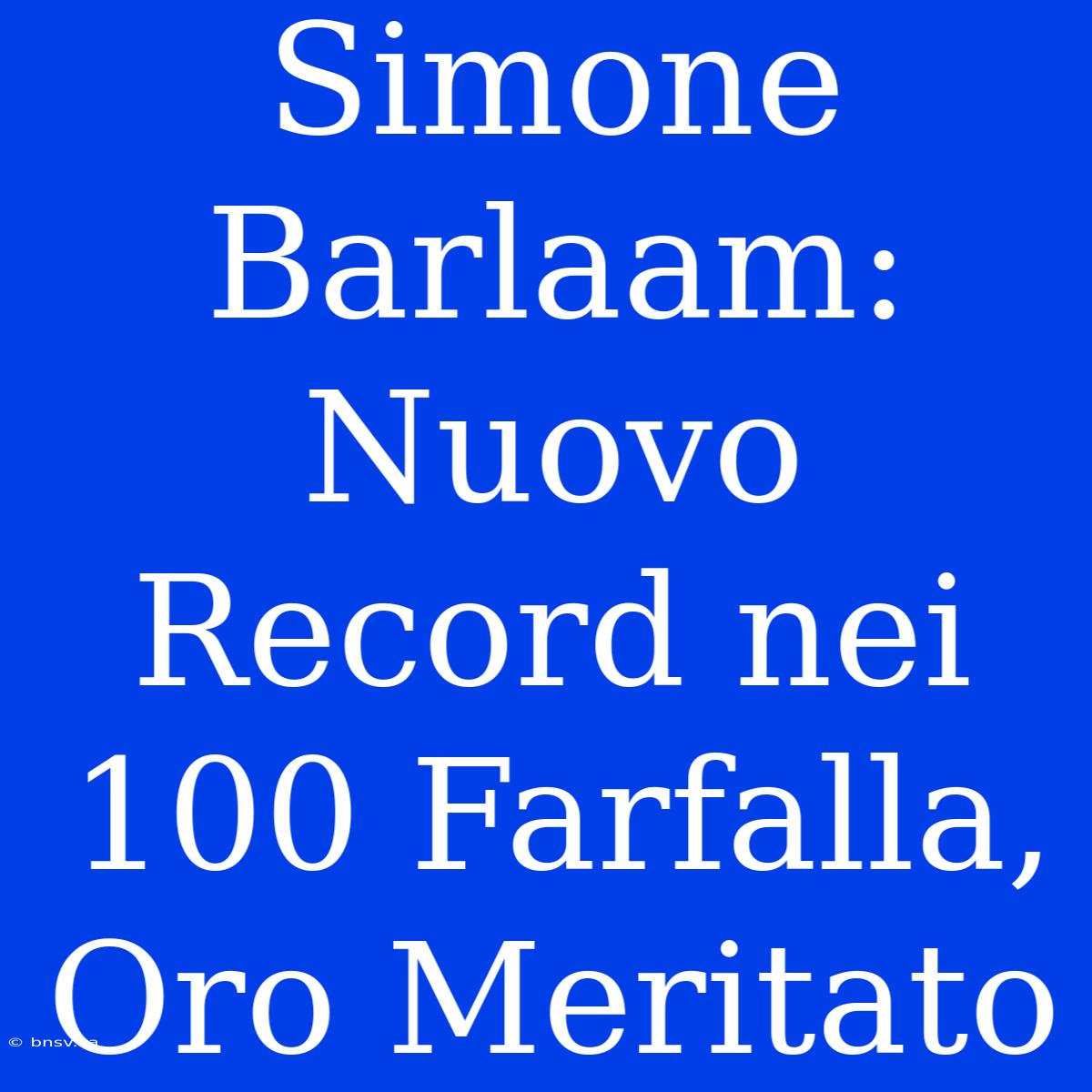 Simone Barlaam: Nuovo Record Nei 100 Farfalla, Oro Meritato